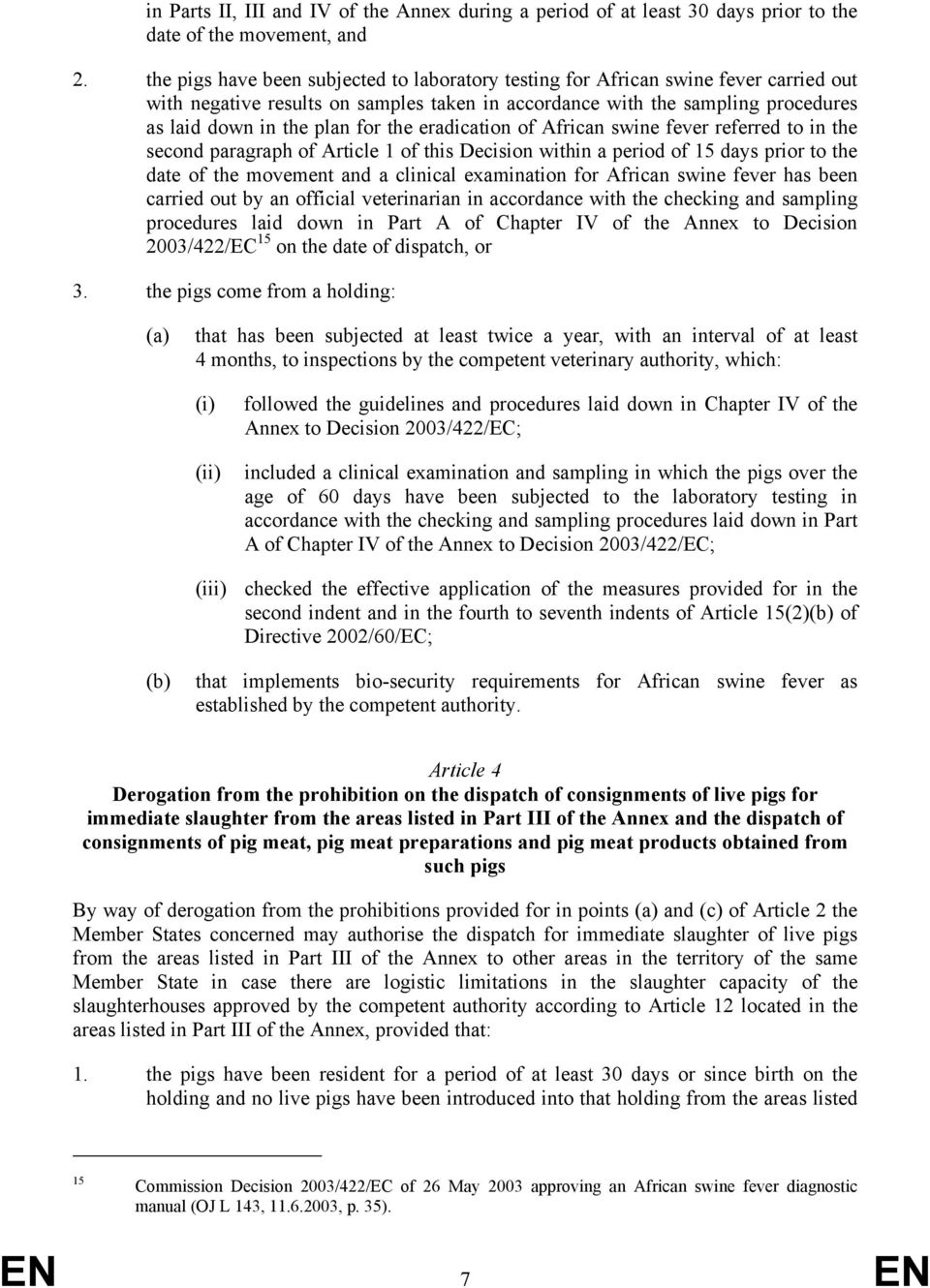 the eradication of African swine fever referred to in the second paragraph of Article 1 of this Decision within a period of 15 days prior to the date of the movement and a clinical examination for