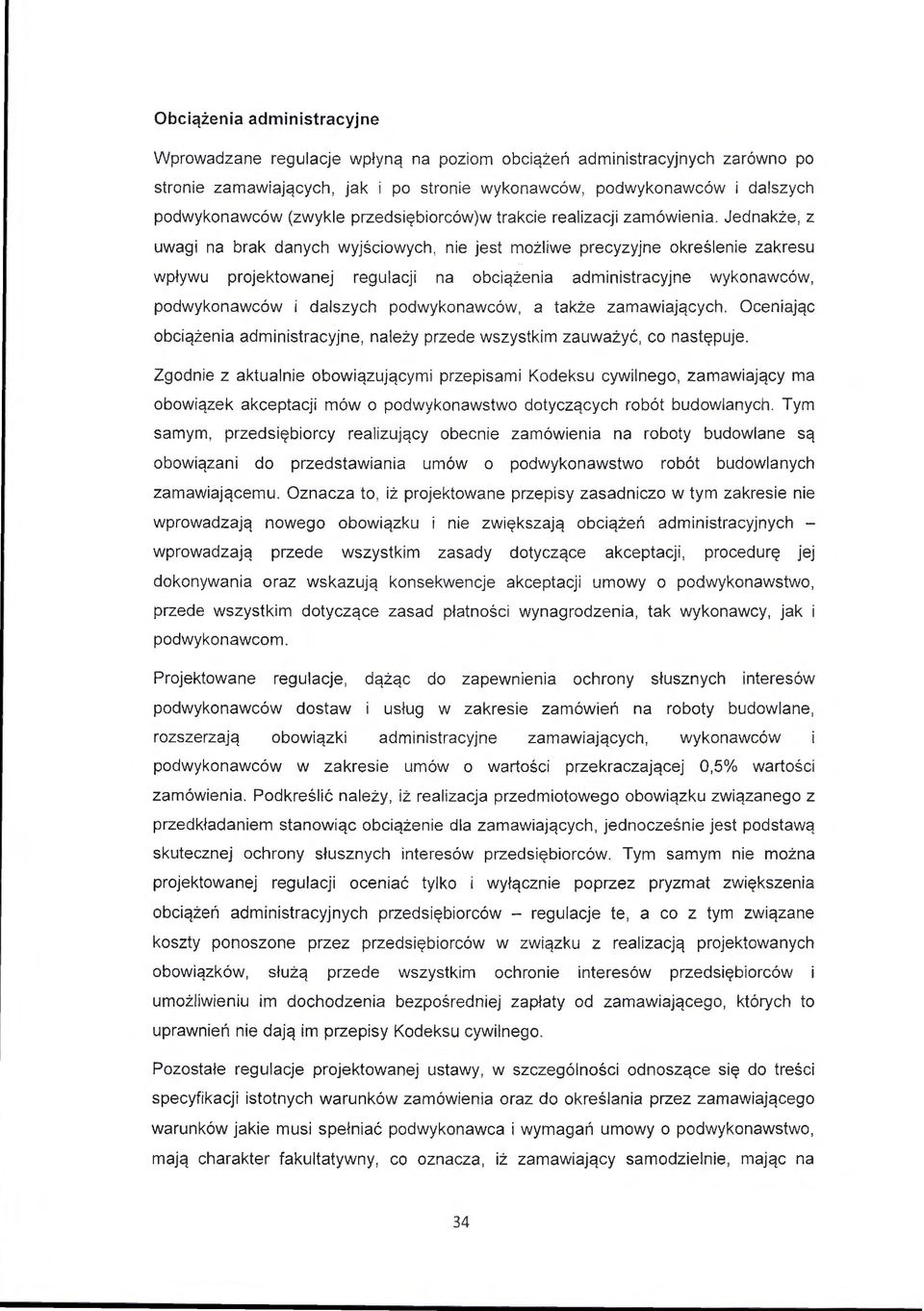Jednakże, z uwagi na brak danych wyjściowych, nie jest możliwe precyzyjne określenie zakresu wpływu projektowanej regulacji na obciążenia administracyjne wykonawców, podwykonawców i dalszych