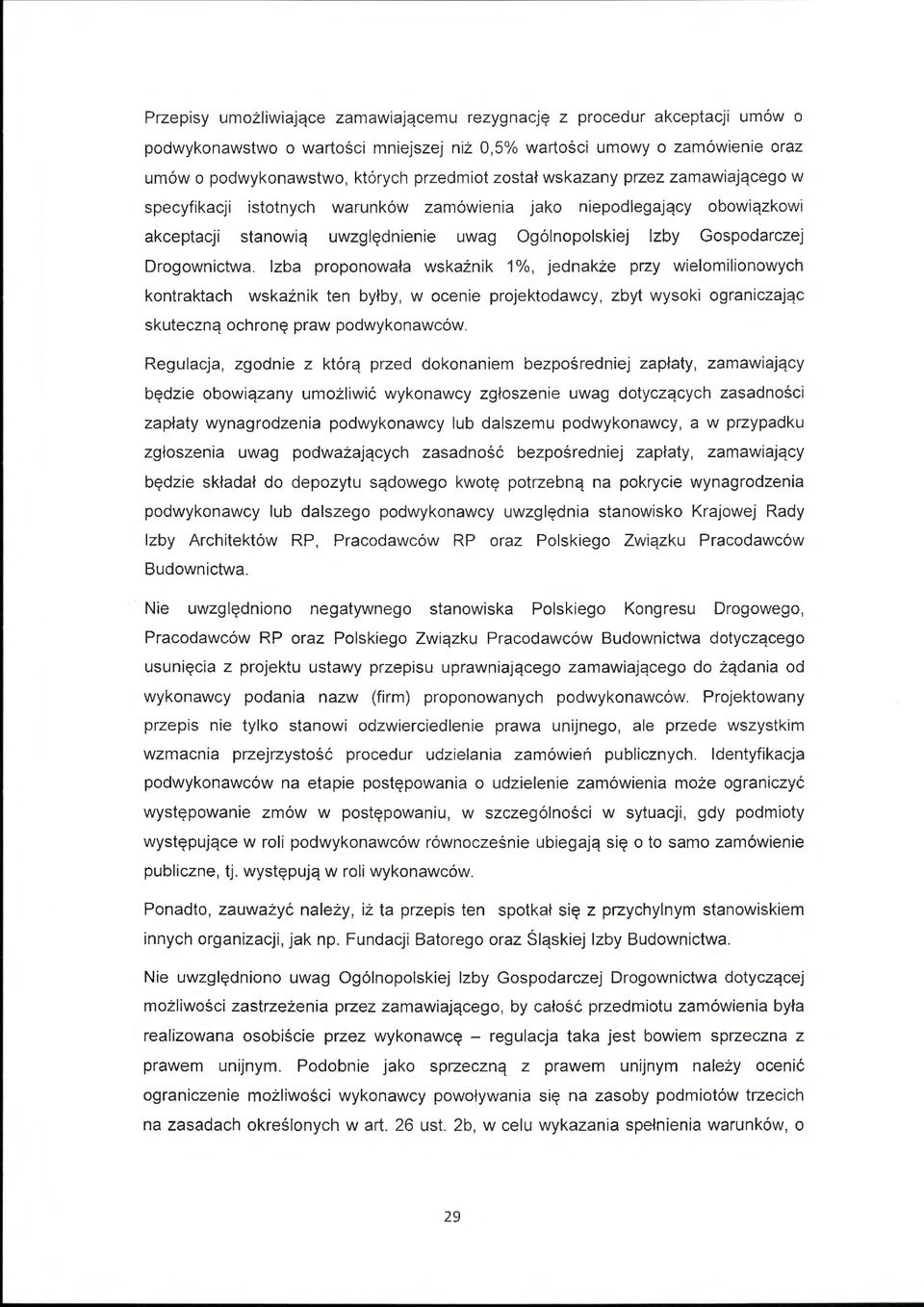 Izba proponowała wskaźnik 1 /o, jednakże przy wielomilionowych kontraktach wskaźnik ten byłby, w ocenie projektodawcy, zbyt wysoki ograniczając skuteczną ochronę praw podwykonawców.