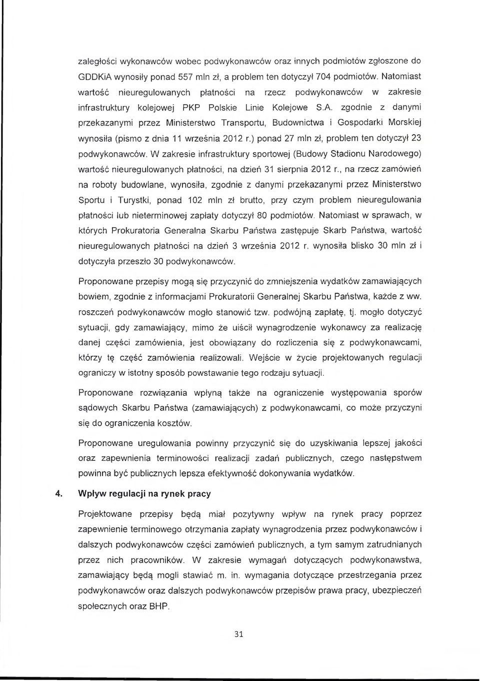 zgodnie z danymi przekazanymi przez Ministerstwo Transportu, Budownictwa i Gospodarki Morskiej wynosiła (pismo z dnia 11 września 2012 r.) ponad 27 mln zł, problem ten dotyczył 23 podwykonawców.