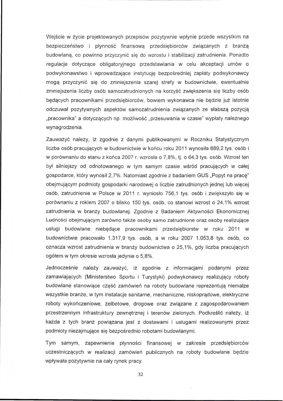 Ponadto regulacje dotyczące obligatoryjnego przedstawiania w celu akceptacji umów o podwykonawstwo i wprowadzające instytucję bezpośredniej zapłaty podwykonawcy mogą przyczynić się do zmniejszenia
