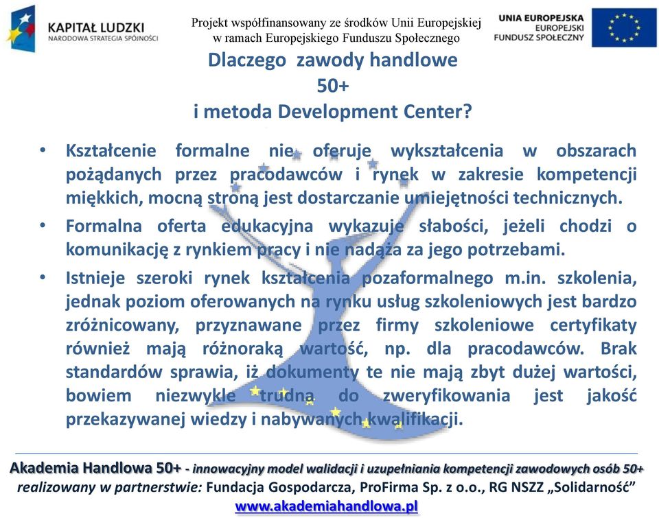 Formalna oferta edukacyjna wykazuje słabości, jeżeli chodzi o komunikację z rynkiem pracy i nie nadąża za jego potrzebami. Istnieje szeroki rynek kształcenia pozaformalnego m.in.