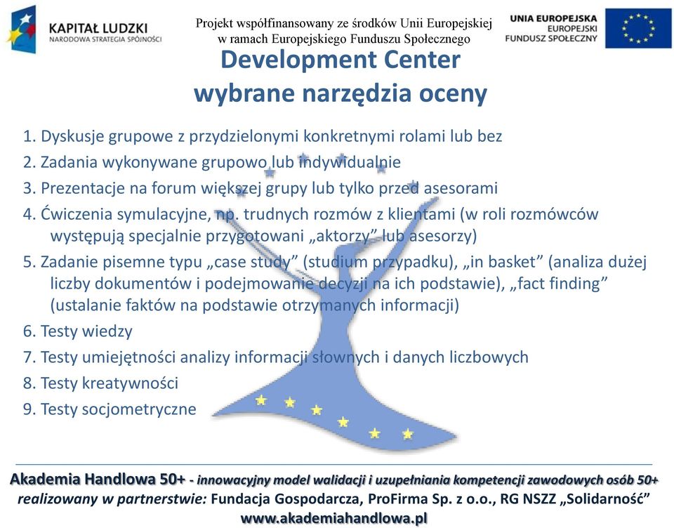 trudnych rozmów z klientami (w roli rozmówców występują specjalnie przygotowani aktorzy lub asesorzy) 5.