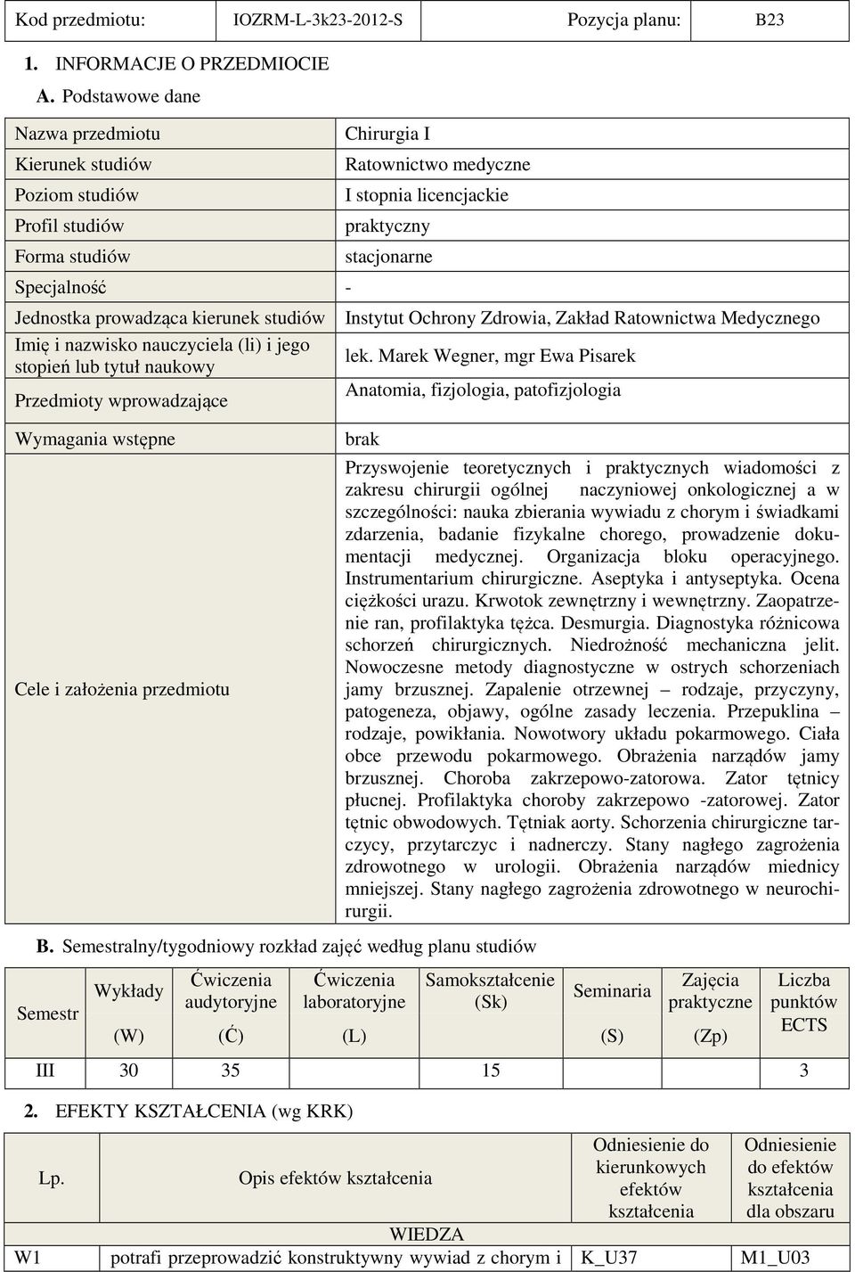 tytuł naukowy Przedmioty wprowadzające Wymagania wstępne Cele i założenia przedmiotu Chirurgia I Ratownictwo medyczne I stopnia licencjackie praktyczny stacjonarne Instytut Ochrony Zdrowia, Zakład