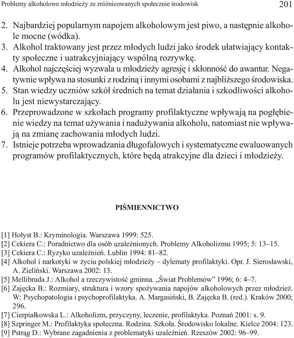 Negatywnie wp³ywa na stosunki z rodzin¹ i innymi osobami z najbli szego œrodowiska. 5. Stan wiedzy uczniów szkó³ œrednich na temat dzia³ania i szkodliwoœci alkoholu jest niewystarczaj¹cy. 6.