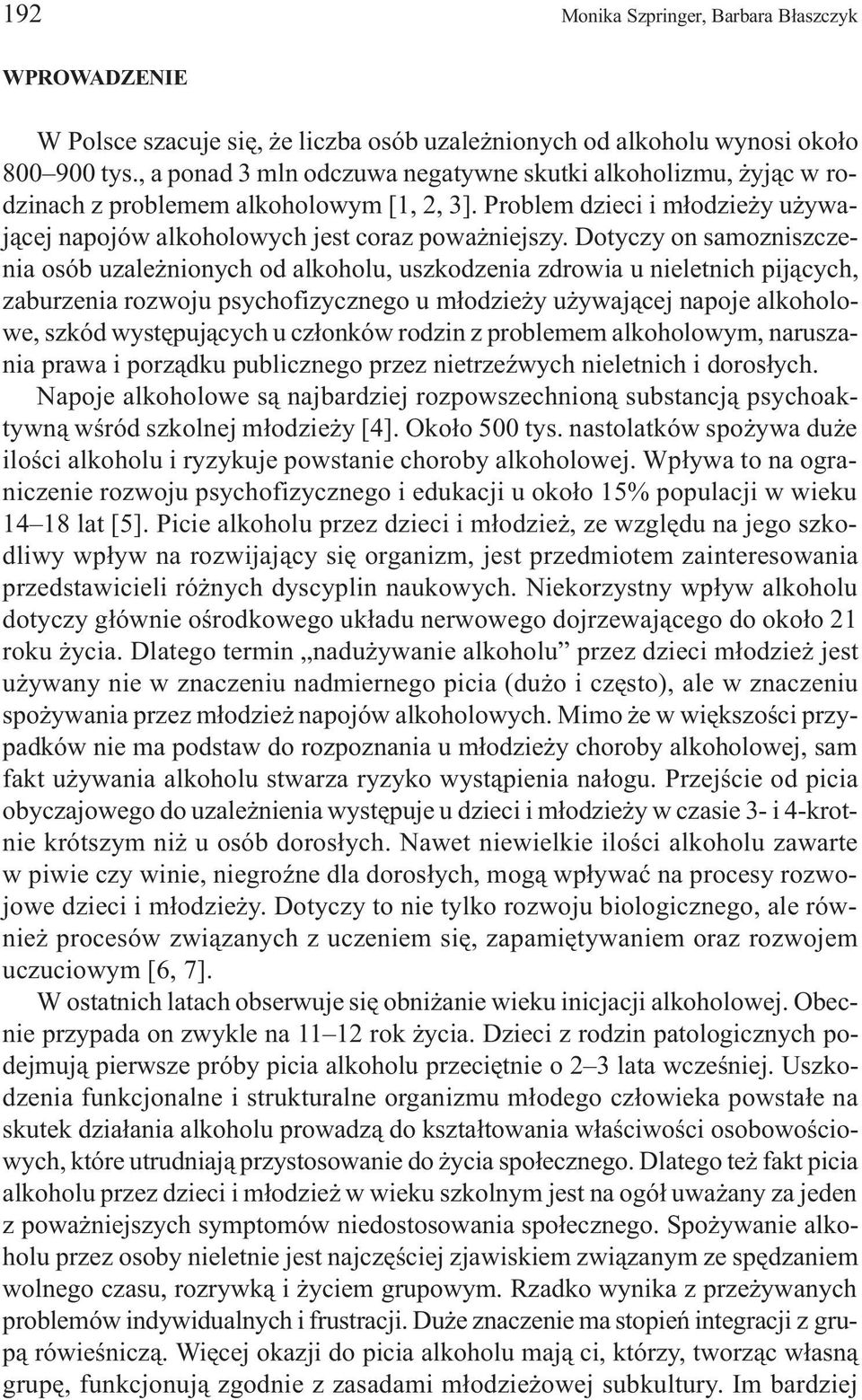 Dotyczy on samozniszczenia osób uzale nionych od alkoholu, uszkodzenia zdrowia u nieletnich pij¹cych, zaburzenia rozwoju psychofizycznego u m³odzie y u ywaj¹cej napoje alkoholowe, szkód wystêpuj¹cych