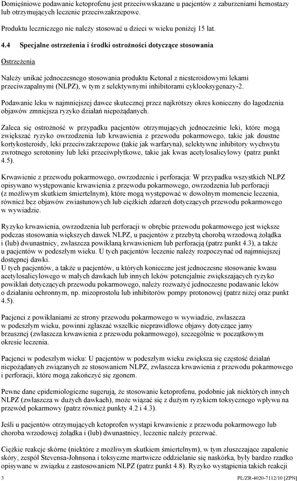 4 Specjalne ostrzeżenia i środki ostrożności dotyczące stosowania Ostrzeżenia Należy unikać jednoczesnego stosowania produktu Ketonal z niesteroidowymi lekami przeciwzapalnymi (NLPZ), w tym z