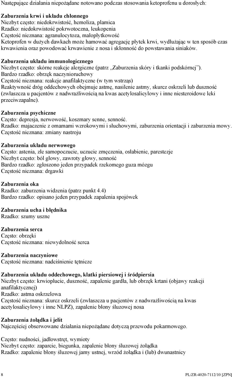 krwawienie z nosa i skłonność do powstawania siniaków. Zaburzenia układu immunologicznego Niezbyt często: skórne reakcje alergiczne (patrz Zaburzenia skóry i tkanki podskórnej ).