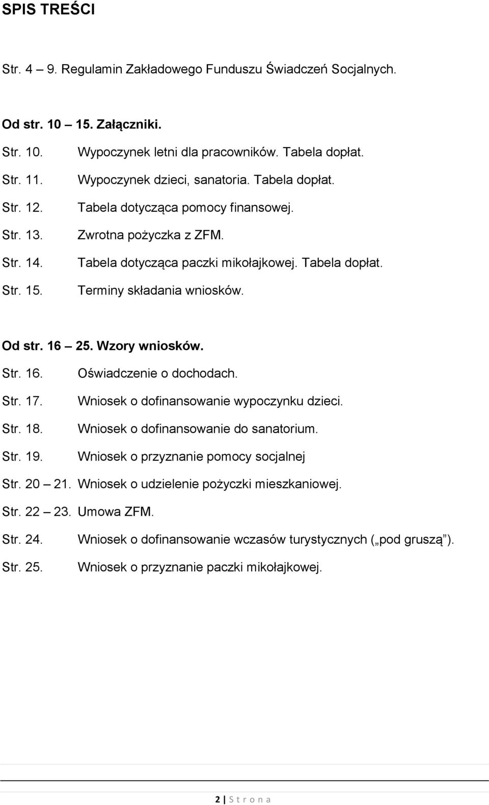 Od str. 16 25. Wzory wniosków. Str. 16. Str. 17. Str. 18. Str. 19. Oświadczenie o dochodach. Wniosek o dofinansowanie wypoczynku dzieci. Wniosek o dofinansowanie do sanatorium.