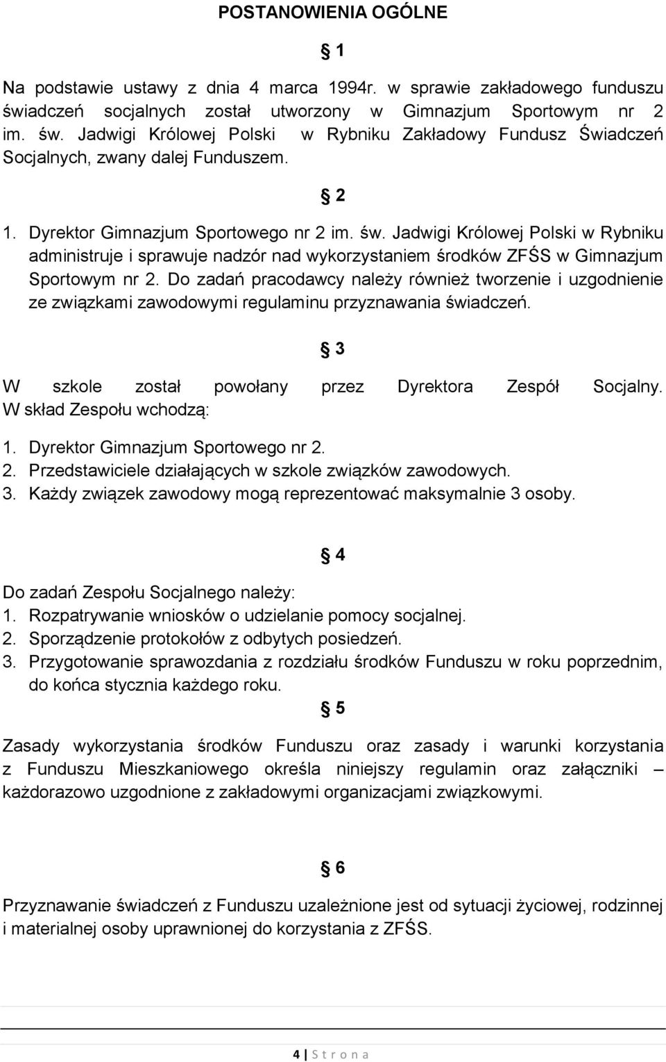 Do zadań pracodawcy należy również tworzenie i uzgodnienie ze związkami zawodowymi regulaminu przyznawania świadczeń. 3 W szkole został powołany przez Dyrektora Zespół Socjalny.