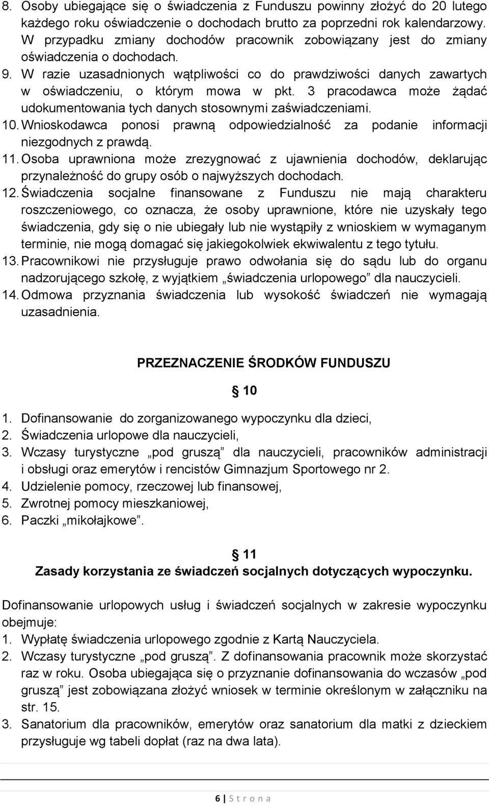 3 pracodawca może żądać udokumentowania tych danych stosownymi zaświadczeniami. 10. Wnioskodawca ponosi prawną odpowiedzialność za podanie informacji niezgodnych z prawdą. 11.