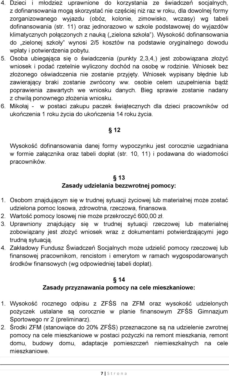 Wysokość dofinansowania do zielonej szkoły wynosi 2/5 kosztów na podstawie oryginalnego dowodu wpłaty i potwierdzenia pobytu. 5.