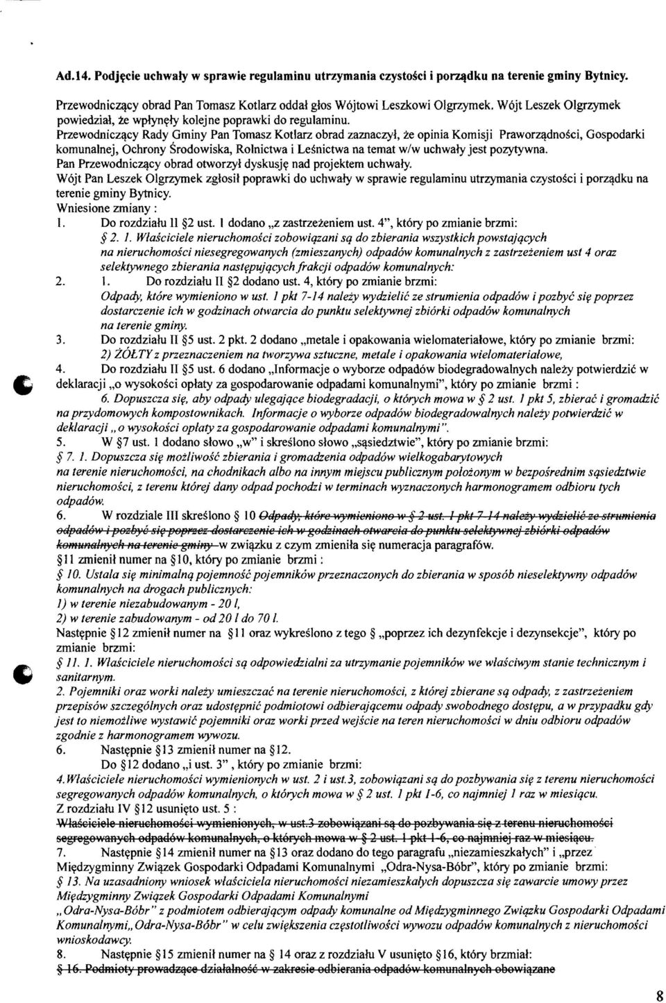 dnosci, Gospodarki komunalnej, Ochrony Srodowiska, Rolnictwa i Lesnictwa na temat w/w uchwaly jest pozytywna. Pan PrzewodnicZ<}cy obrad otworzyl dyskusjy nad projektem uchwaly.