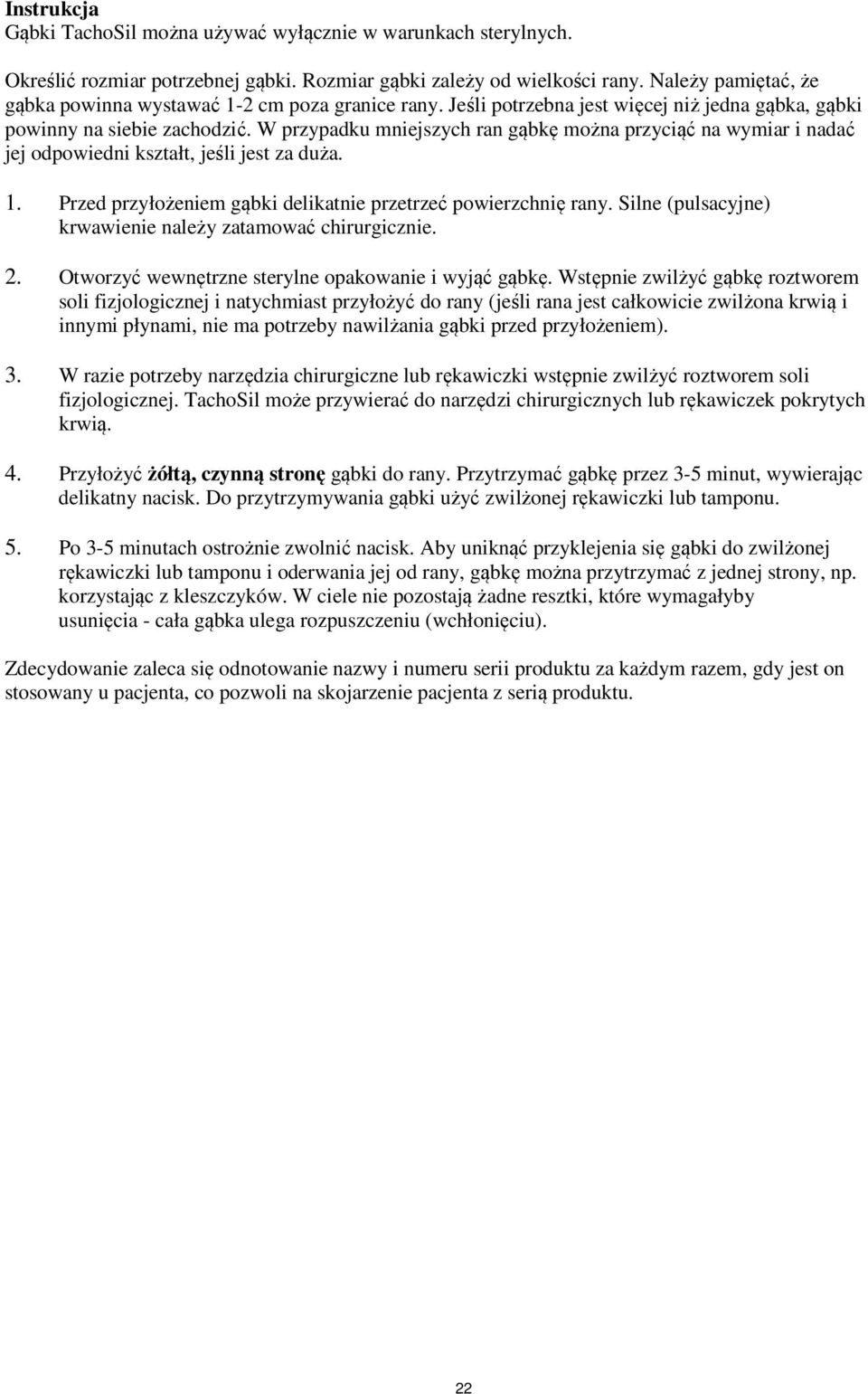 W przypadku mniejszych ran gąbkę można przyciąć na wymiar i nadać jej odpowiedni kształt, jeśli jest za duża. 1. Przed przyłożeniem gąbki delikatnie przetrzeć powierzchnię rany.