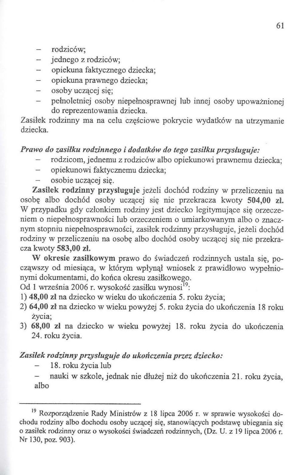 Prawo do zasilku rodzinnego i dodatkow do tego zasilku przysluguje: rodzicom, jednemu z rodzic6w a1bo opiekunowi prawnemu dziecka; opiekunowi faktycznemu dziecka; osobie ucz<tcej si~.