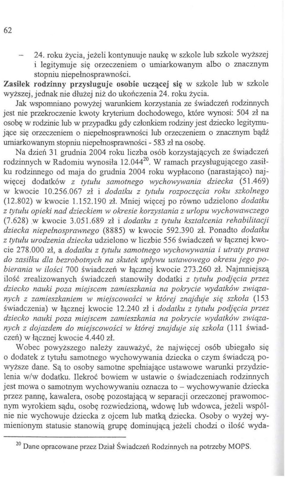 Jak wspomniano powy:lej warunkiem korzystania ze swiadczeft rodzinnych jest nie przekroczenie kwoty kryterium dochodowego, kt6re wynosi: 504 zl na osob~ w rodzinie lub w przypadku gdy czlonkiem