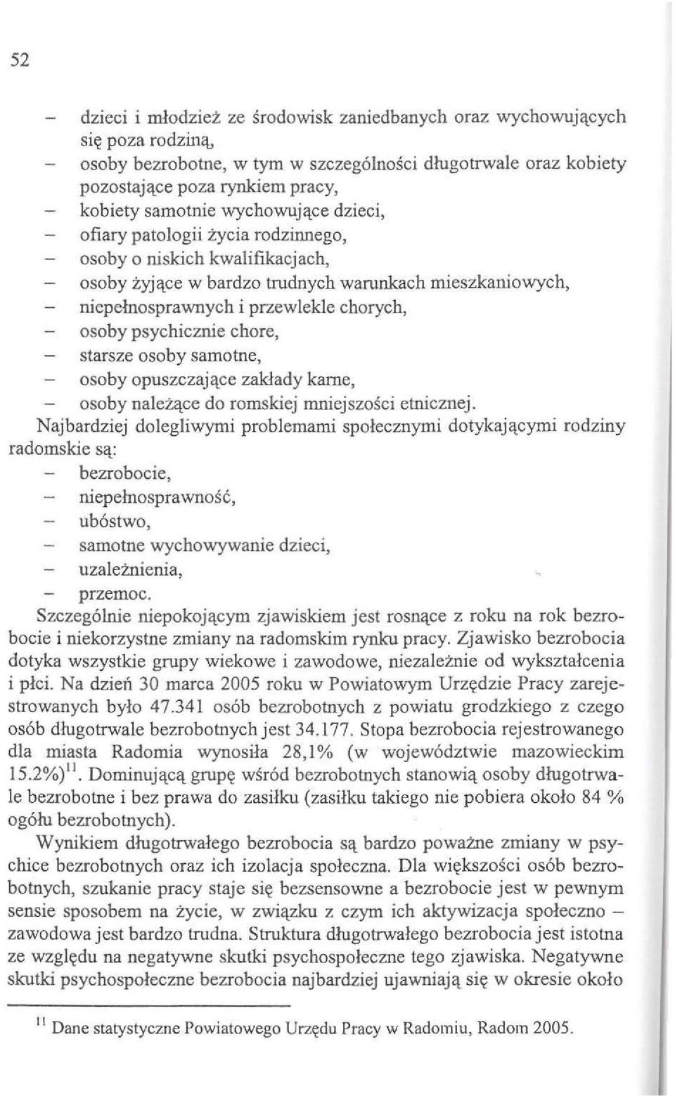 osoby psychicznie chore, starsze osoby samotne, osoby opuszczaj<tce zaklady kame, osoby nalez<tce do romskiej rnniejszosci etnicznej.