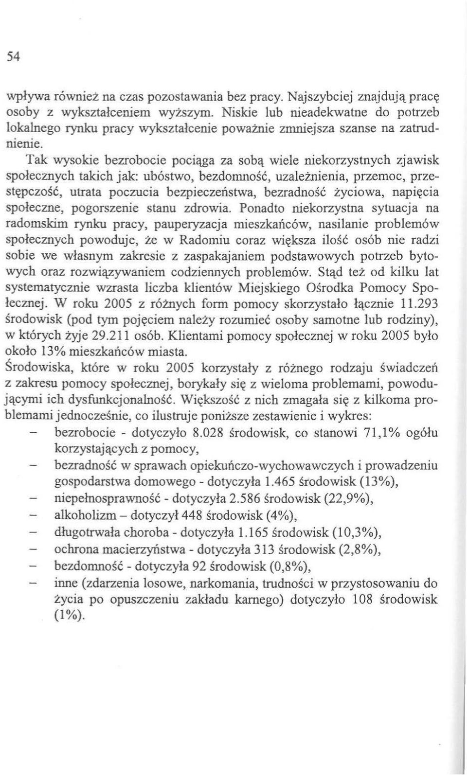 \, wiele niekorzystnych zjawisk spolecznych takich jak: ub6stwo, bezdomnosc, uza1eznienia, przemoc, przest~pczosc, utrata poczucia bezpieczenstwa, bezradnosc zyciowa, napi~cia spoleczne, pogorszenie