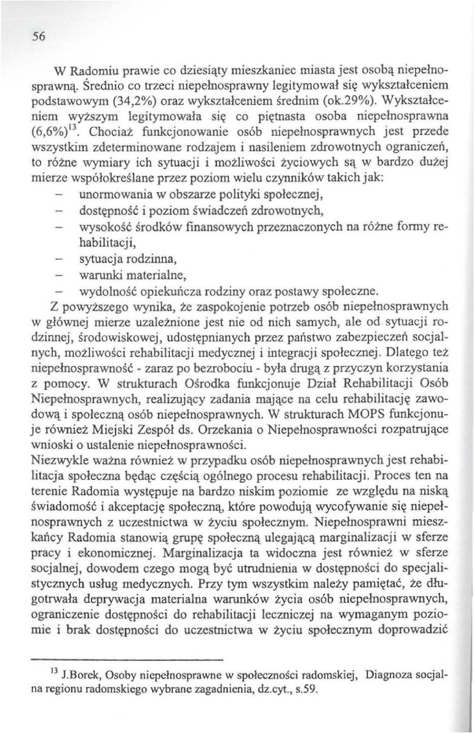 Chociai: funkcjonowanie os6b niepelnosprawnych jest przede wszystkim zdetenninowane rodzajem i nasileniem zdrowotnych ograniczen, to r6:lne wymiary ich sytuacji i mozliwosci zyciowych sa.