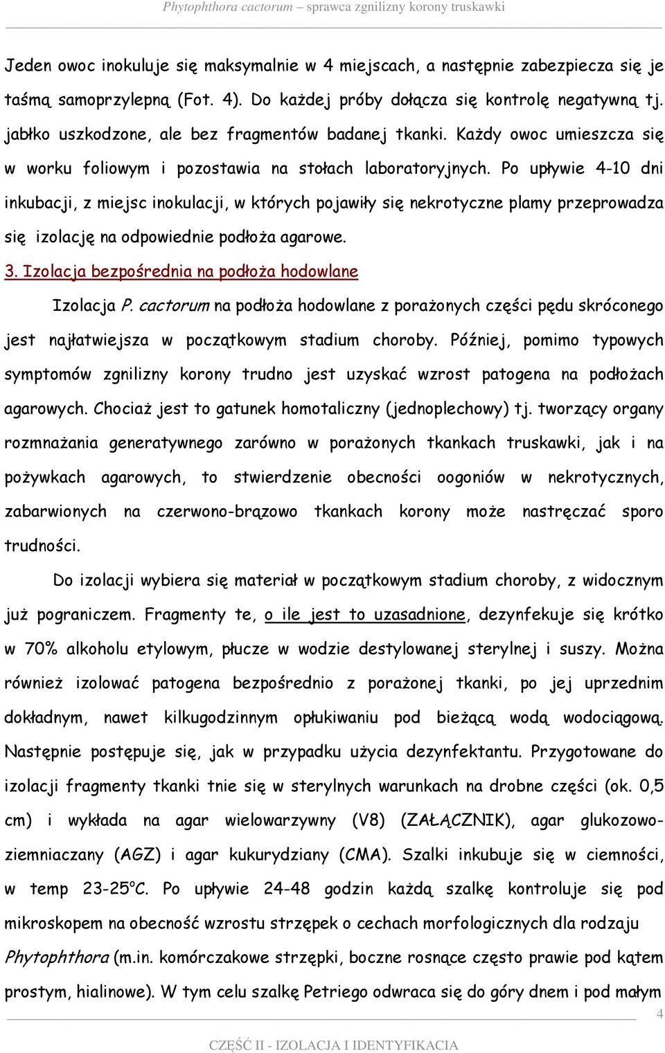 Po upływie 4-10 dni inkubacji, z miejsc inokulacji, w których pojawiły się nekrotyczne plamy przeprowadza się izolację na odpowiednie podłoŝa agarowe. 3.