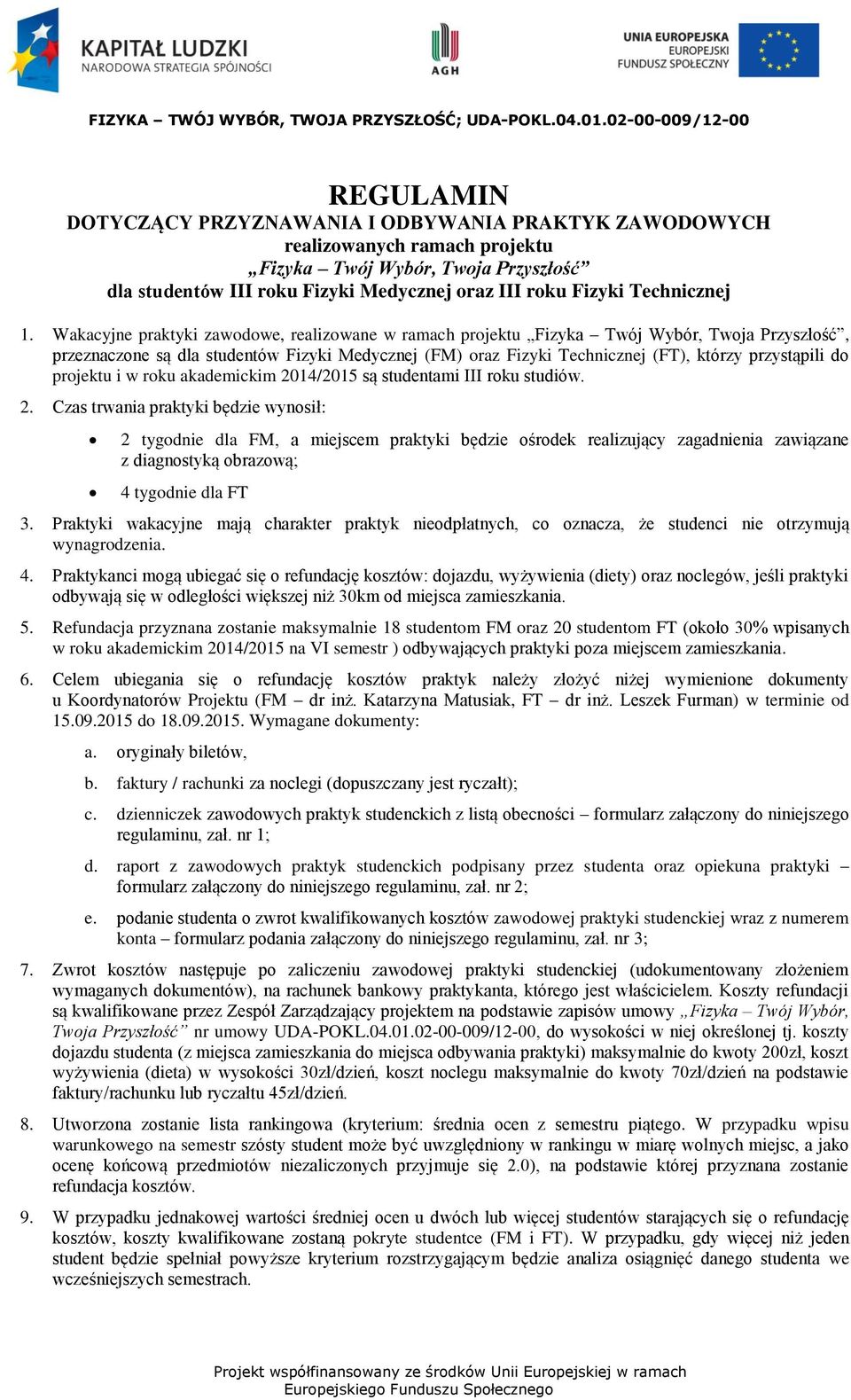 Wakacyjne praktyki zawodowe, realizowane w ramach projektu Fizyka Twój Wybór, Twoja Przyszłość, przeznaczone są dla studentów Fizyki Medycznej (FM) oraz Fizyki Technicznej (FT), którzy przystąpili do