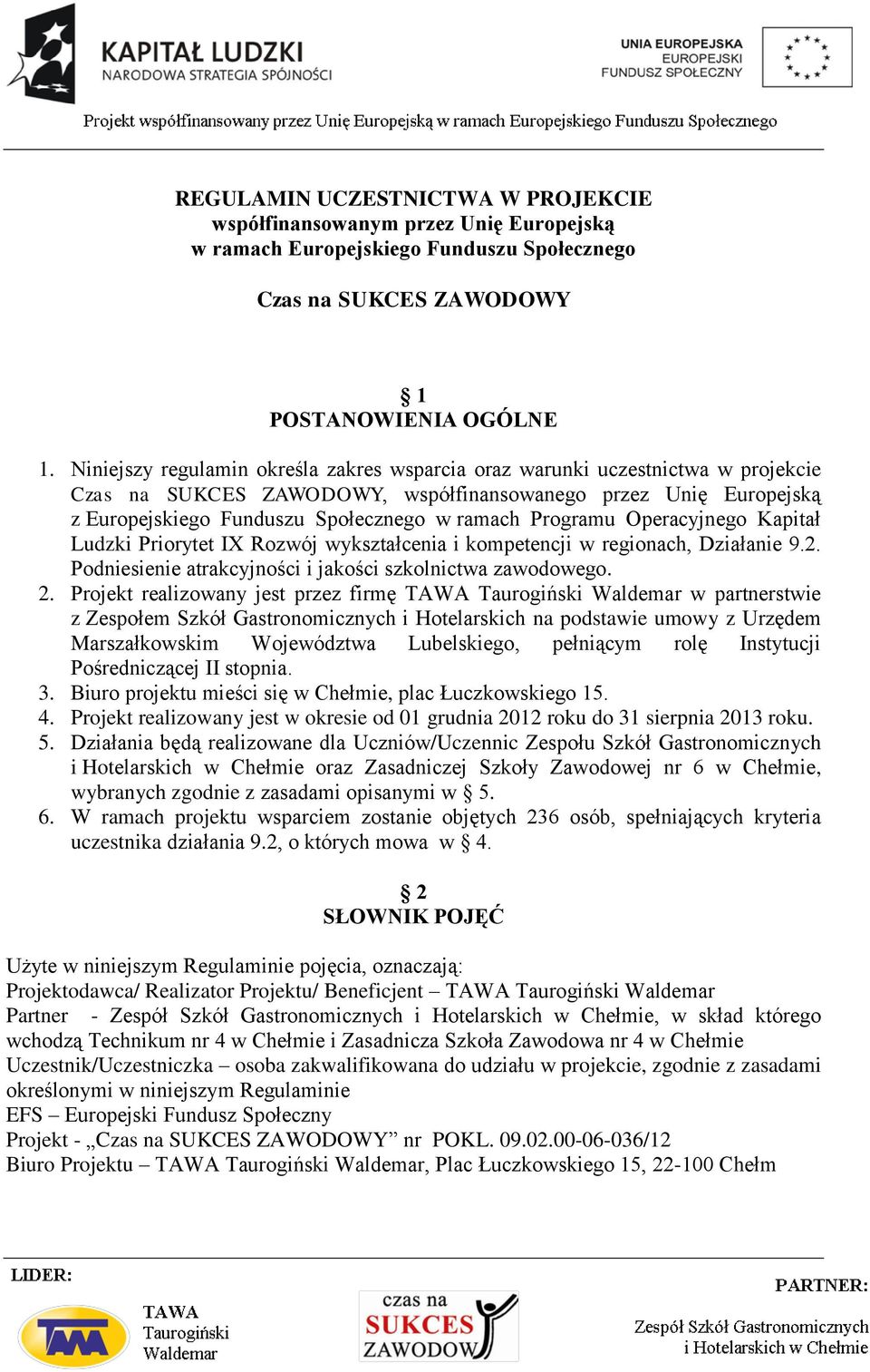 Programu Operacyjnego Kapitał Ludzki Priorytet IX Rozwój wykształcenia i kompetencji w regionach, Działanie 9.2. Podniesienie atrakcyjności i jakości szkolnictwa zawodowego. 2.