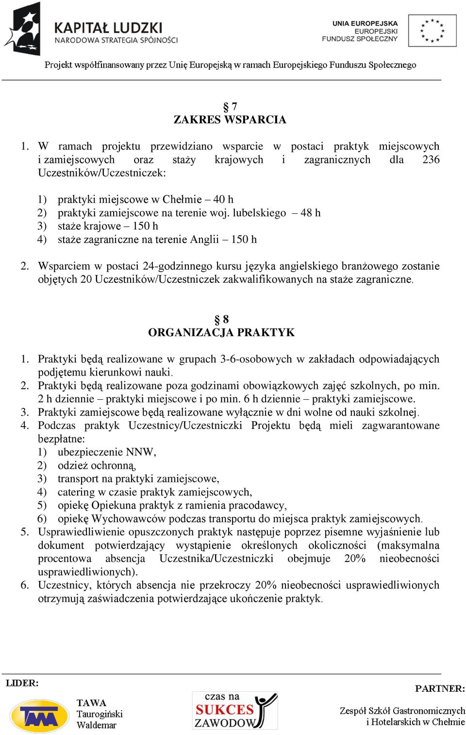 praktyki zamiejscowe na terenie woj. lubelskiego 48 h 3) staże krajowe 150 h 4) staże zagraniczne na terenie Anglii 150 h 2.