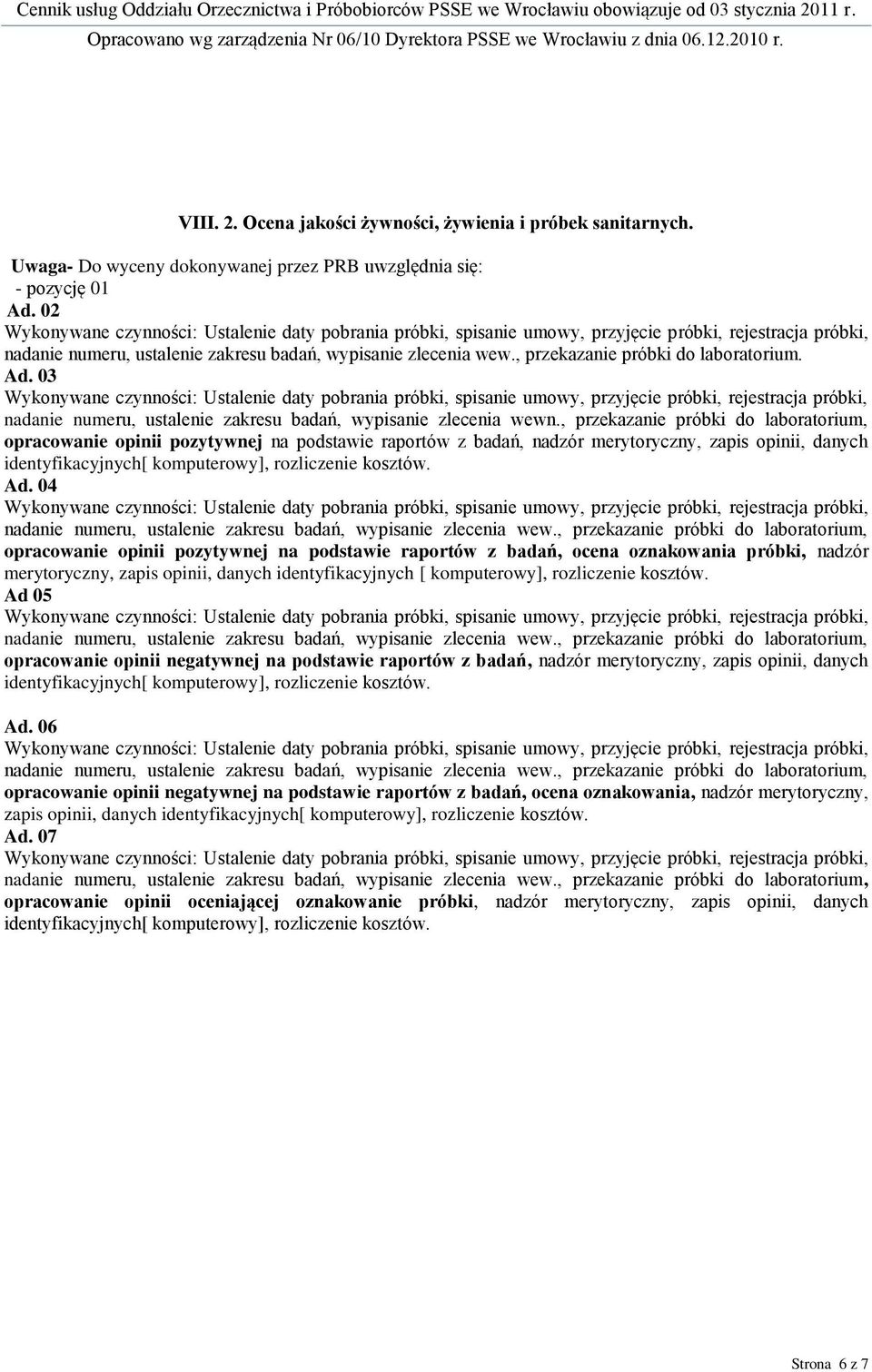 , przekazanie próbki do, opracowanie opinii pozytywnej na podstawie raportów z badań, nadzór merytoryczny, zapis opinii, danych identyfikacyjnych[ komputerowy], rozliczenie kosztów. Ad.