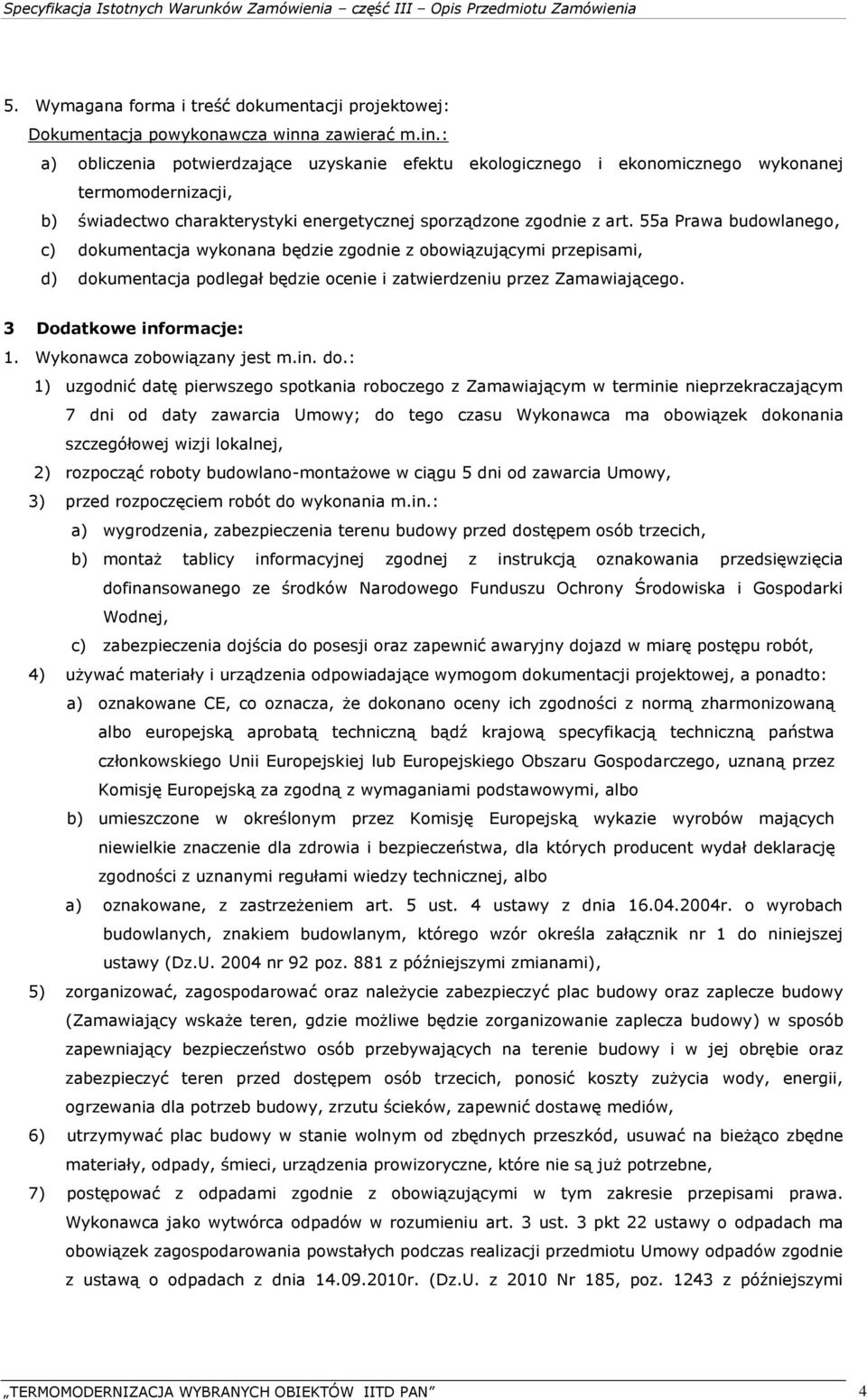 55a Prawa budowlanego, c) dokumentacja wykonana będzie zgodnie z obowiązującymi przepisami, d) dokumentacja podlegał będzie ocenie i zatwierdzeniu przez Zamawiającego. 3 Dodatkowe informacje: 1.