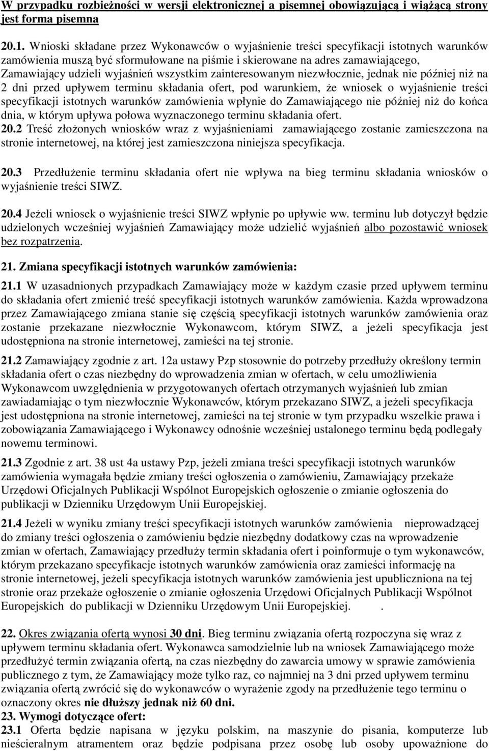 wszystkim zainteresowanym niezwłocznie, jednak nie później niŝ na 2 dni przed upływem terminu składania ofert, pod warunkiem, Ŝe wniosek o wyjaśnienie treści specyfikacji istotnych warunków