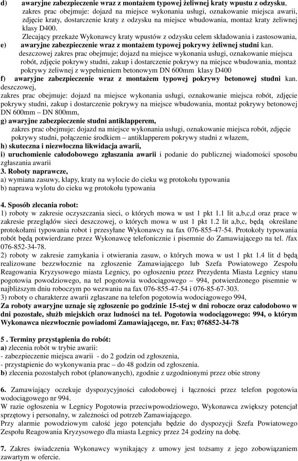 Zlecający przekaŝe Wykonawcy kraty wpustów z odzysku celem składowania i zastosowania, e) awaryjne zabezpieczenie wraz z montaŝem typowej pokrywy Ŝeliwnej studni kan.