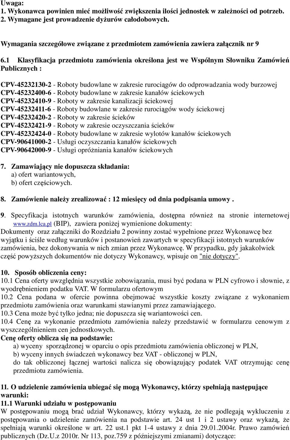 1 Klasyfikacja przedmiotu zamówienia określona jest we Wspólnym Słowniku Zamówień Publicznych : CPV-45232130-2 - Roboty budowlane w zakresie rurociągów do odprowadzania wody burzowej CPV-45232400-6 -