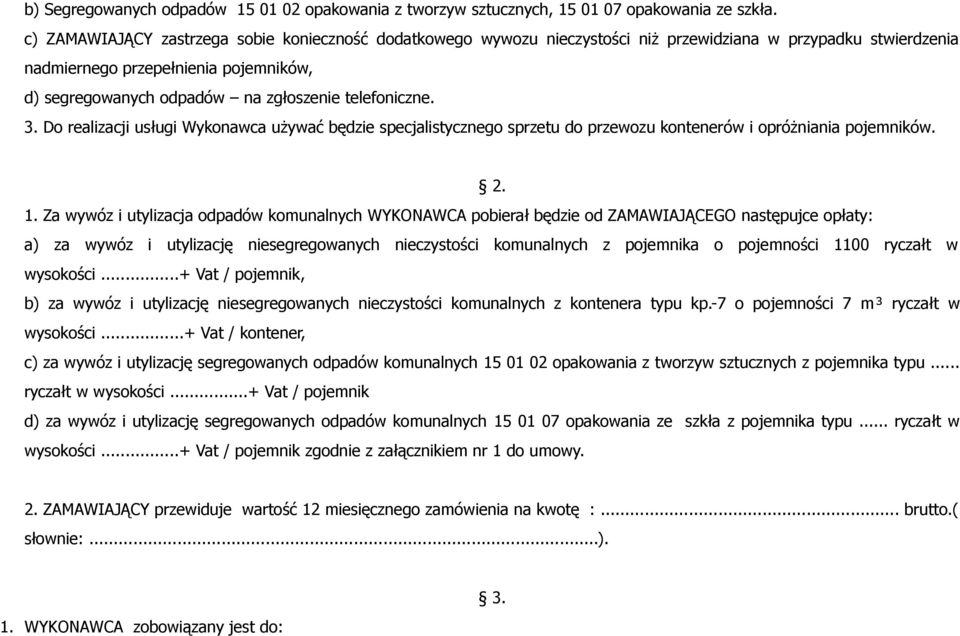 telefoniczne. 3. Do realizacji usługi Wykonawca używać będzie specjalistycznego sprzetu do przewozu kontenerów i opróżniania pojemników. 2. 1.