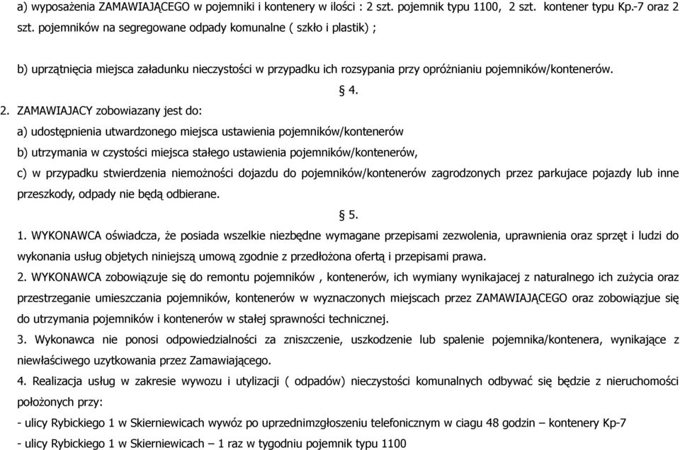 ZAMAWIAJACY zobowiazany jest do: a) udostępnienia utwardzonego miejsca ustawienia pojemników/kontenerów b) utrzymania w czystości miejsca stałego ustawienia pojemników/kontenerów, c) w przypadku