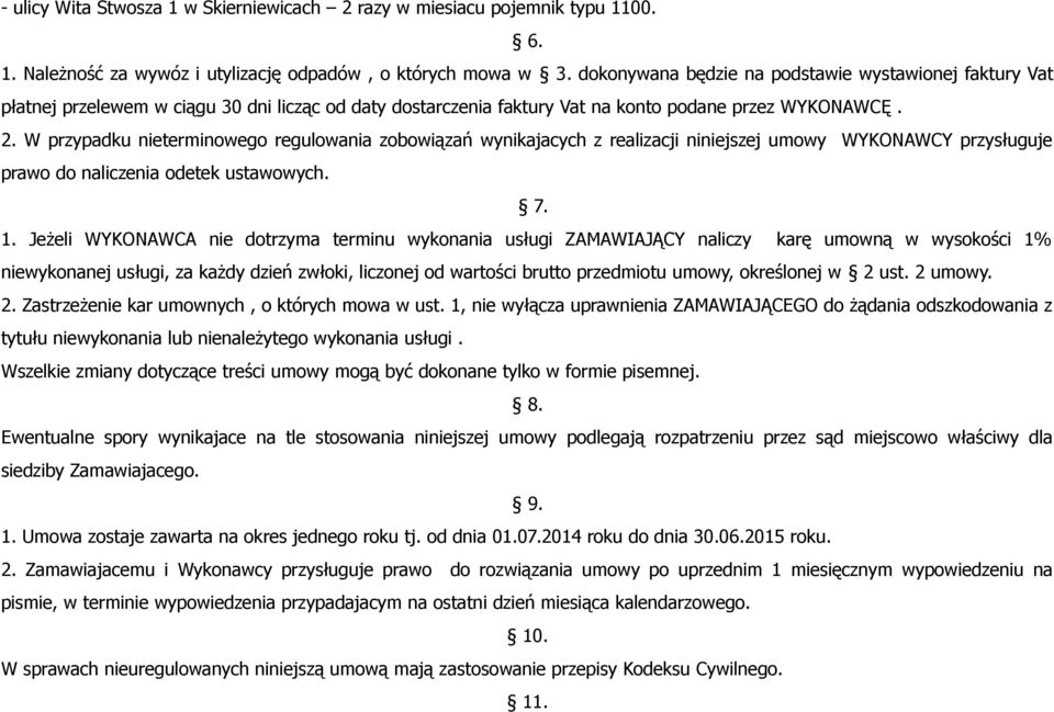 W przypadku nieterminowego regulowania zobowiązań wynikajacych z realizacji niniejszej umowy WYKONAWCY przysługuje prawo do naliczenia odetek ustawowych. 7. 1.