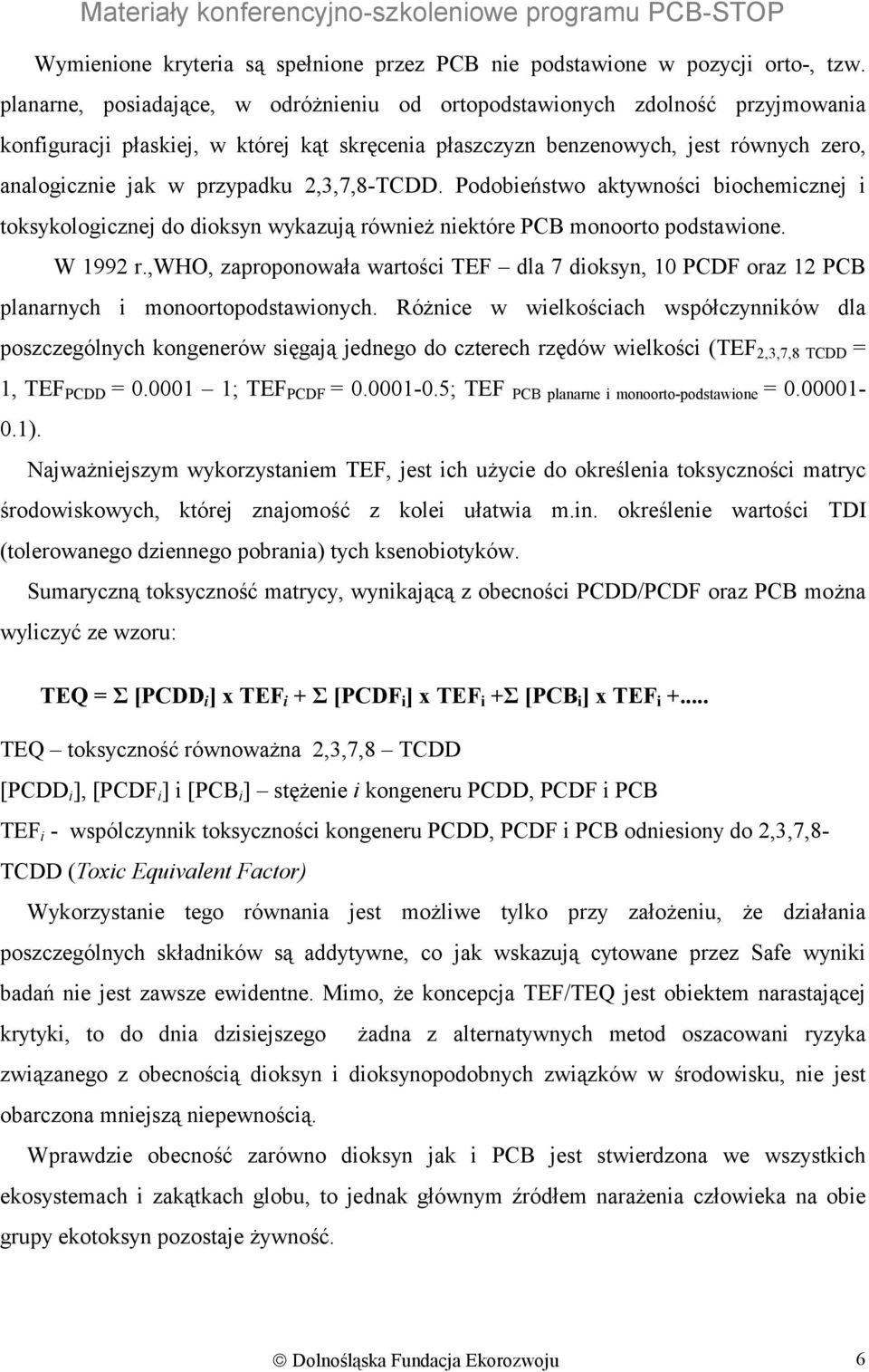 2,3,7,8-TCDD. Podobieństwo aktywności biochemicznej i toksykologicznej do dioksyn wykazują również niektóre PCB monoorto podstawione. W 1992 r.