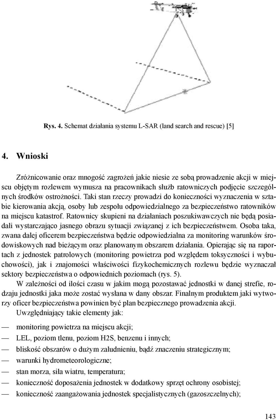 Taki stan rzeczy prowadzi do konieczności wyznaczenia w sztabie kierowania akcją, osoby lub zespołu odpowiedzialnego za bezpieczeństwo ratowników na miejscu katastrof.
