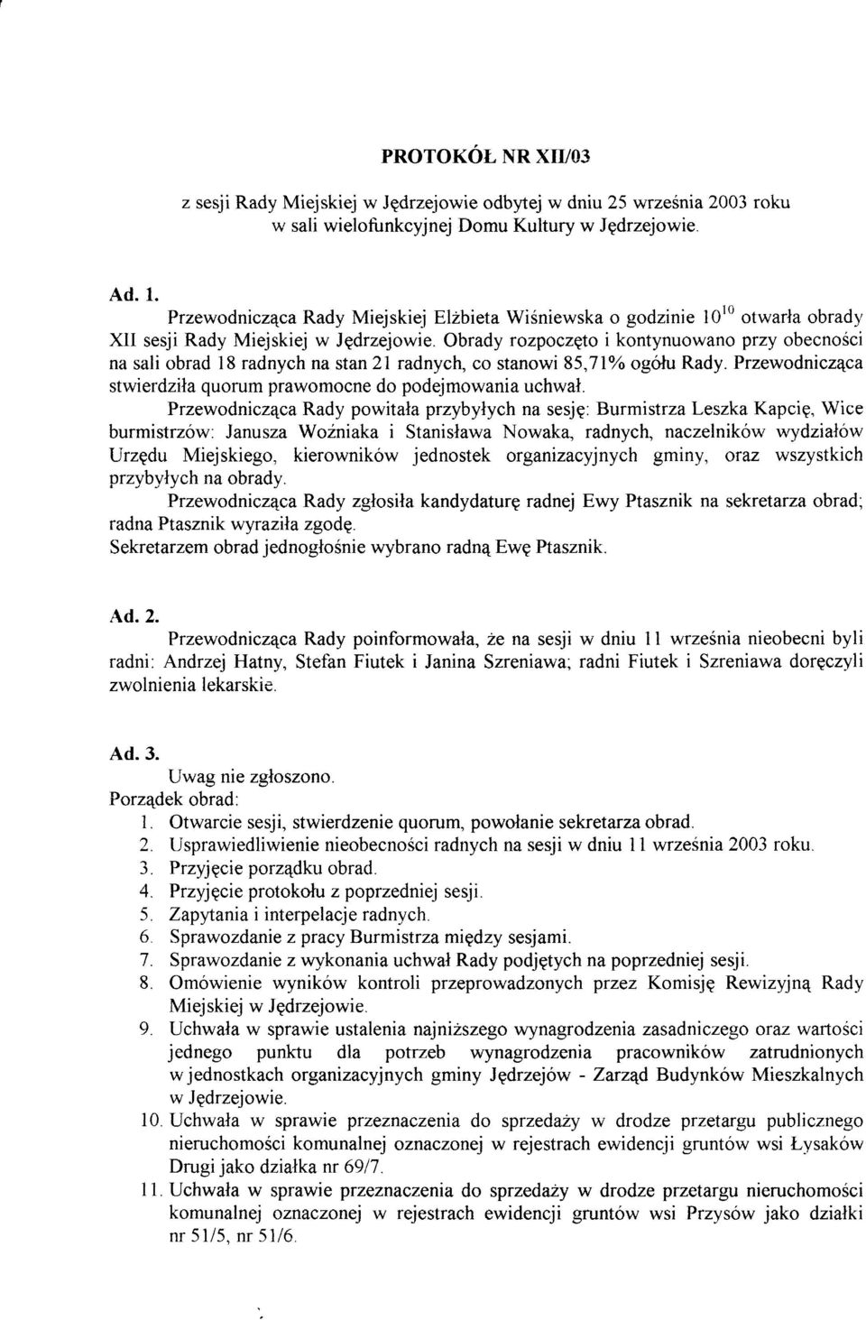 Obrady rozpoczqto i kontynuowano przy obecnosci na sali obrad l8 radnych na stan 21 radnych, co stanowis5,tlyo ogo'lu Rady. Przewodniczqca stwierdzita quorum prawomocne do podejmowania uchwal.