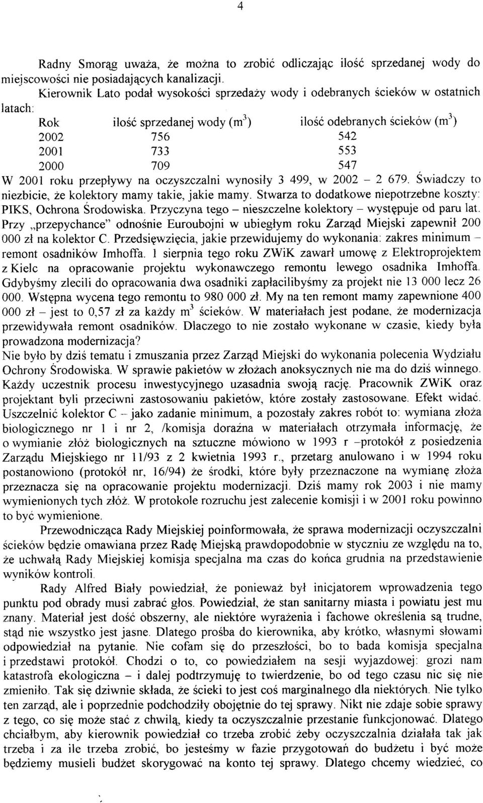 Rok iloéó sprzedanej wody (mi) iloéó odebranych scieków (m'i 2002 756 542 -a1 2001 IJJ s53 2000 709 547 W 2001 roku przeplywy na oczyszczalni wynosily 3 499, w 2002-2 679 Swiadczy to niezbicie, ze