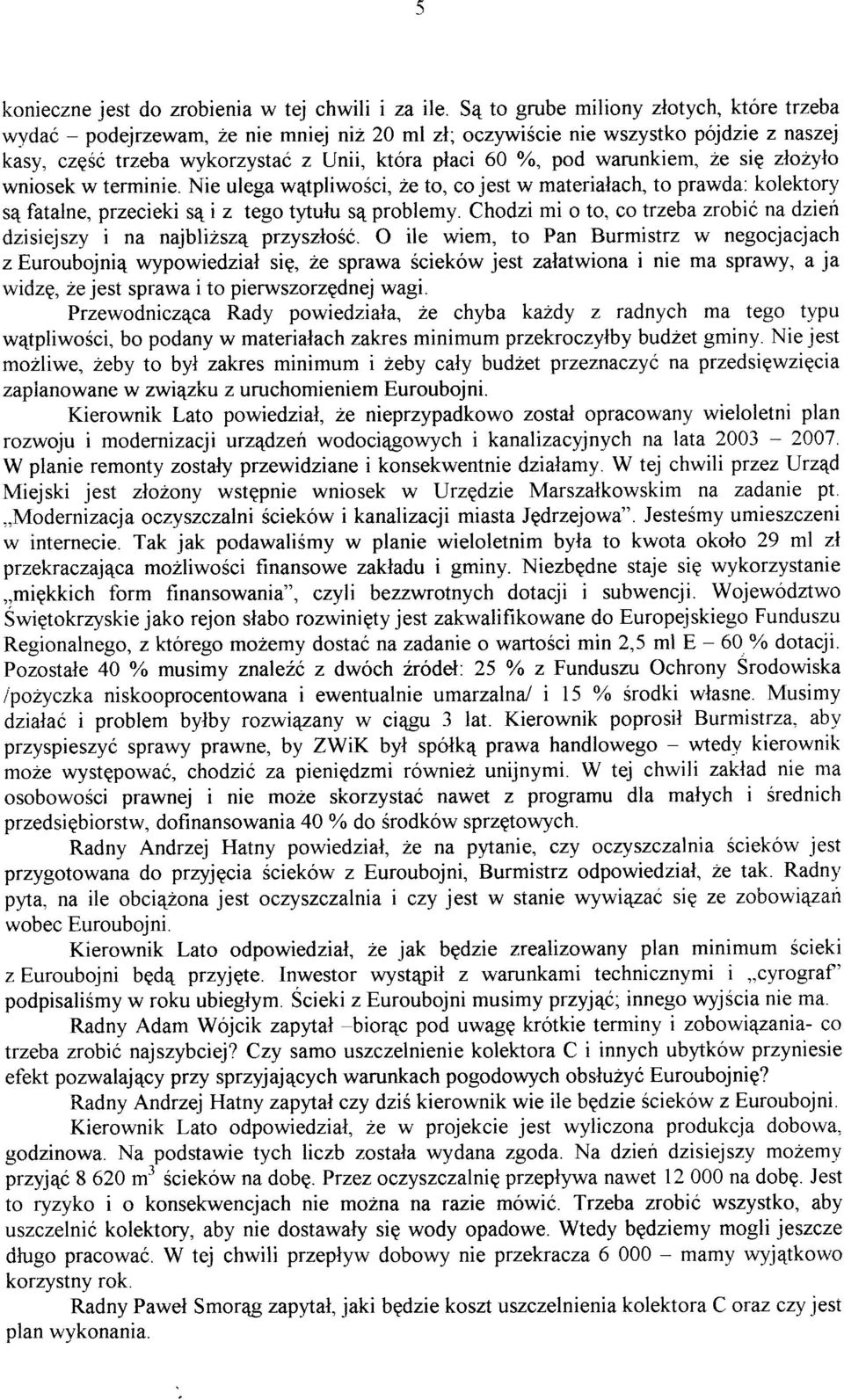 warunkiem, 2e sig zloíylo wniosek w terminie. Nie ulega w4tpliwoéci, 2e to, co jest w materialach, to prawda: kolekrory s4 fatalne, przecieki s4 i z tego tytufu s4 problemy. Chodzi mi o to.