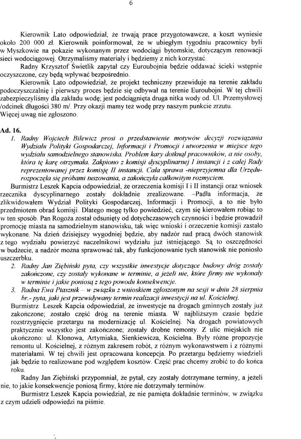 OtrzymaliÉmy materialy i bgdziemy z nich korzystaó. Radny Krzysztof Swietlik zapytal czy Euroubojnia bgdzie oddawaó écieki wstppnie oczyszczone, czy bgda wptywaó bezpoirednio.