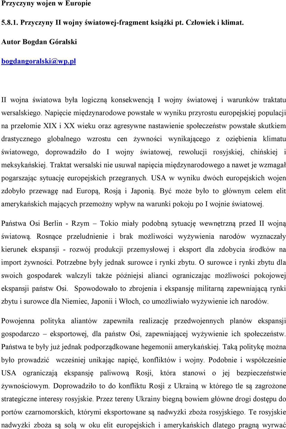 Napięcie międzynarodowe powstałe w wyniku przyrostu europejskiej populacji na przełomie XIX i XX wieku oraz agresywne nastawienie społeczeństw powstałe skutkiem drastycznego globalnego wzrostu cen