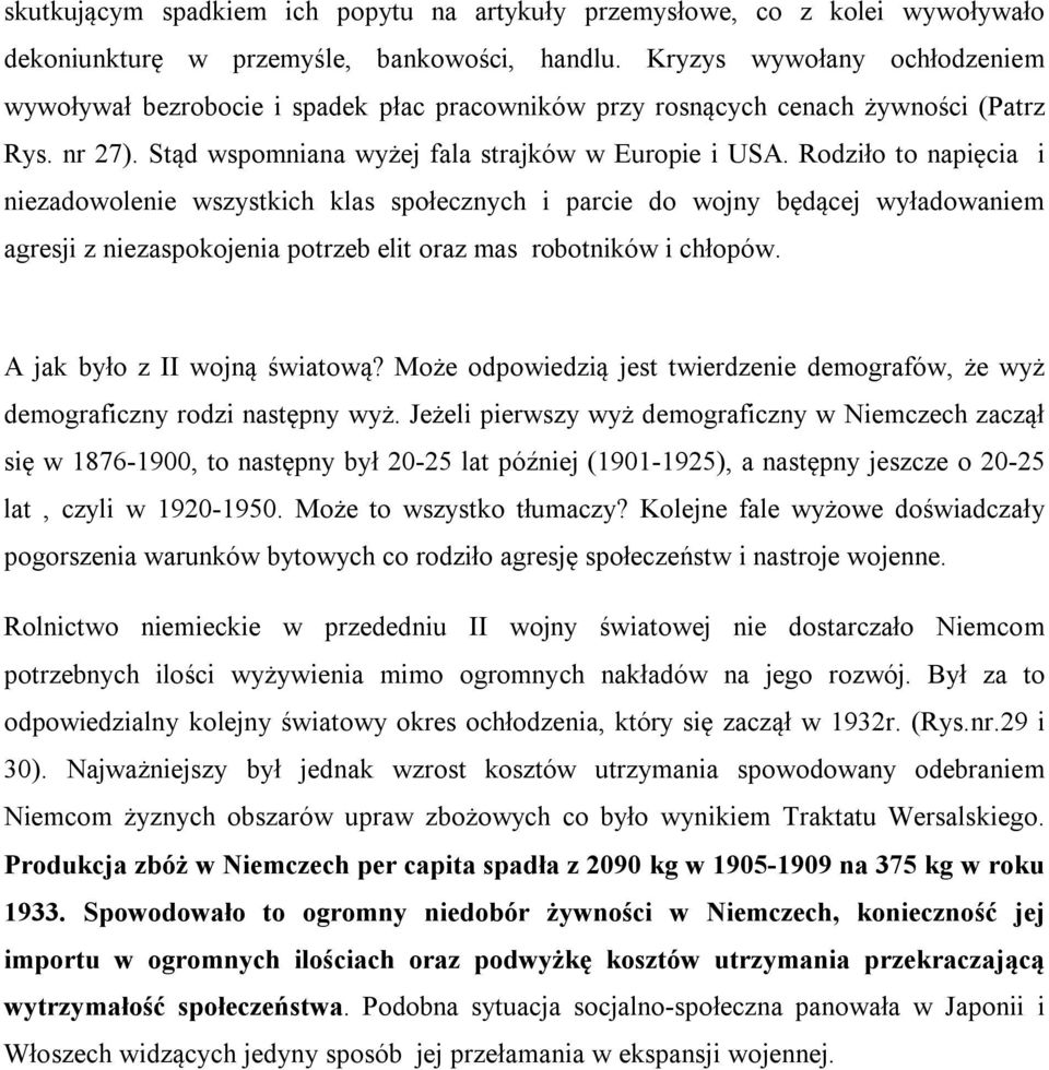 Rodziło to napięcia i niezadowolenie wszystkich klas społecznych i parcie do wojny będącej wyładowaniem agresji z niezaspokojenia potrzeb elit oraz mas robotników i chłopów.