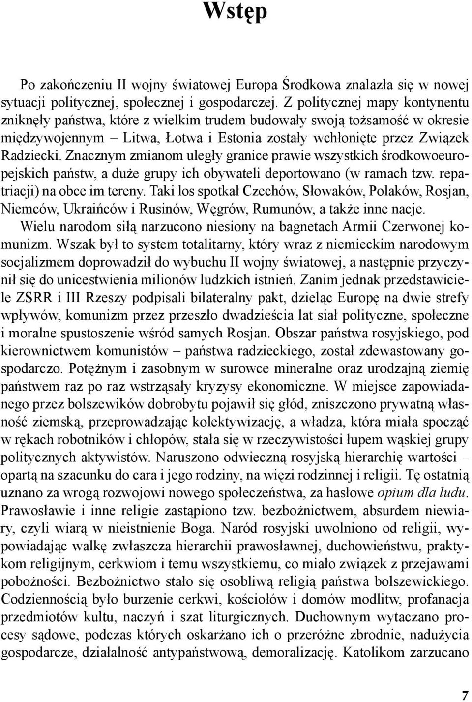 Znacznym zmianom uległy granice prawie wszystkich środkowoeuropejskich państw, a duże grupy ich obywateli deportowano (w ramach tzw. repatriacji) na obce im tereny.
