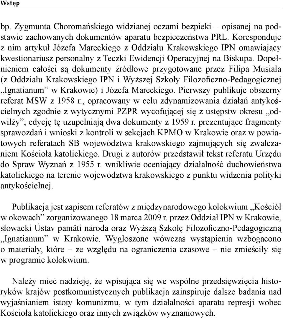 Dopełnieniem całości są dokumenty źródłowe przygotowane przez Filipa Musiała (z Oddziału Krakowskiego IPN i Wyższej Szkoły Filozoficzno-Pedagogicznej Ignatianum w Krakowie) i Józefa Mareckiego.