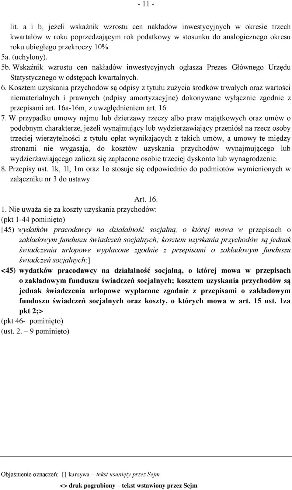 Kosztem uzyskania przychodów są odpisy z tytułu zużycia środków trwałych oraz wartości niematerialnych i prawnych (odpisy amortyzacyjne) dokonywane wyłącznie zgodnie z przepisami art.