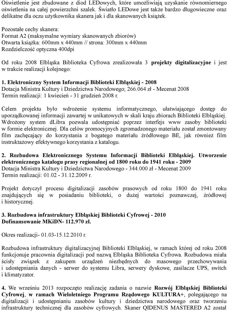 Pozostałe cechy skanera: Format A2 (maksymalne wymiary skanowanych zbiorów) Otwarta książka: 600mm x 440mm // strona: 300mm x 440mm Rozdzielczość optyczna 400dpi Od roku 2008 Elbląska Biblioteka