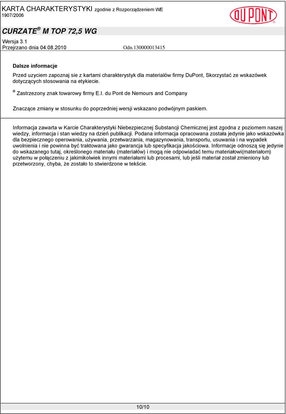 Informacja zawarta w Karcie Charakterystyki Niebezpiecznej Substancji Chemicznej jest zgodna z poziomem naszej wiedzy, informacja i stan wiedzy na dzień publikacji.