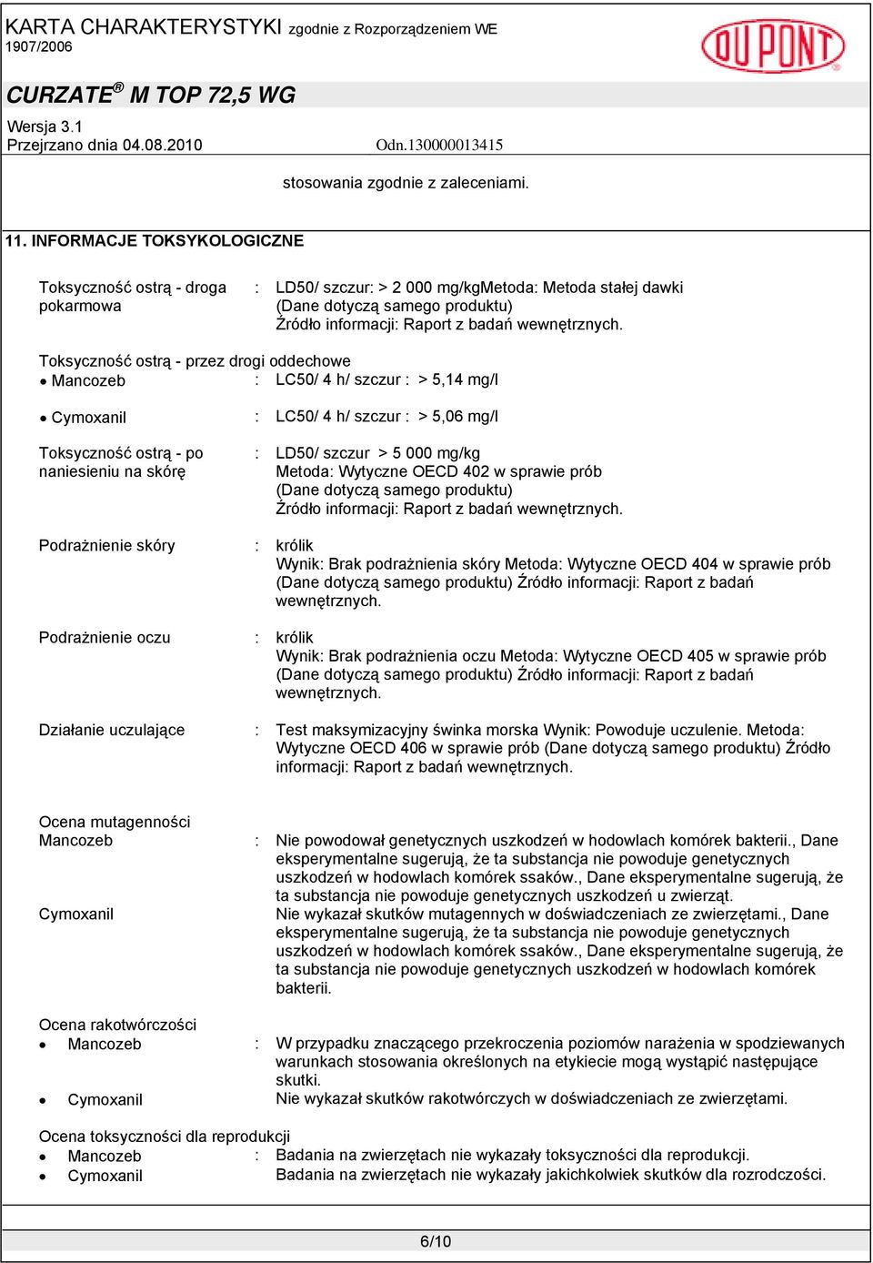 Toksyczność ostrą - przez drogi oddechowe Mancozeb : LC50/ 4 h/ szczur : > 5,14 mg/l Cymoxanil : LC50/ 4 h/ szczur : > 5,06 mg/l Toksyczność ostrą - po naniesieniu na skórę : LD50/ szczur > 5 000