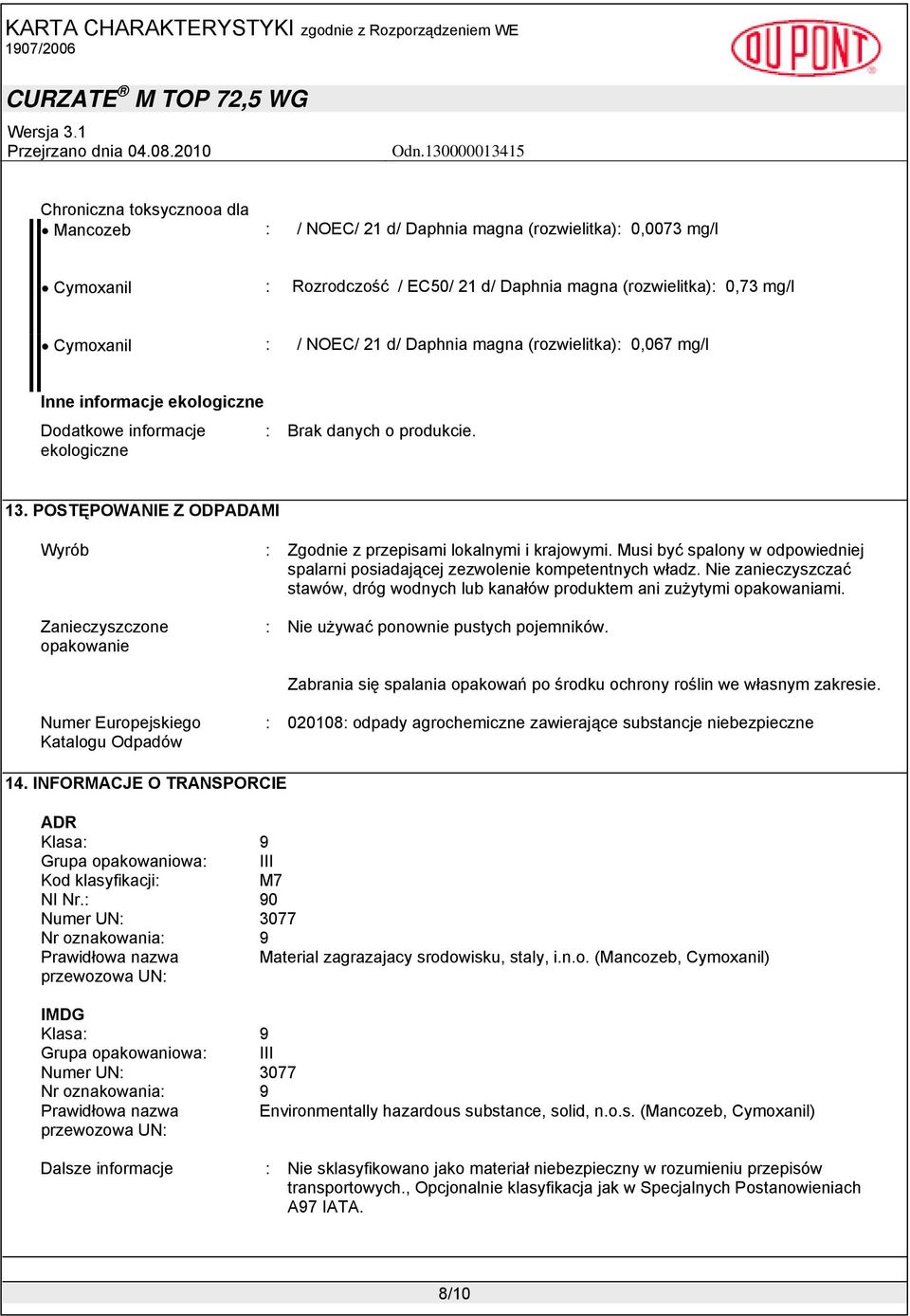 POSTĘPOWANIE Z ODPADAMI Wyrób : Zgodnie z przepisami lokalnymi i krajowymi. Musi być spalony w odpowiedniej spalarni posiadającej zezwolenie kompetentnych władz.